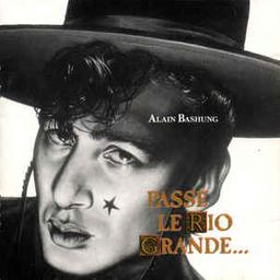 Passé Le Rio Grande... | Bashung, Alain (1947-2009). Compositeur. Auteur. Interprète
