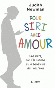 Pour Siri avec amour : une mère, son fils autiste et la tendresse des machines / Judith Newman | Newman, Judith (19..-....). Auteur