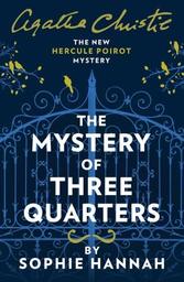 The Mystery of three quarters : the new Hercule Poirot mystery | Hannah, Sophie (1971-....)