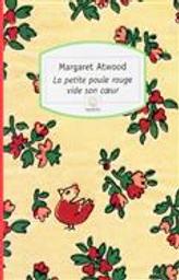 La petite poule rouge vide son coeur : nouvelles / Margaret Atwood | Atwood, Margaret (1939-....). Auteur