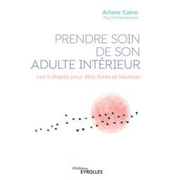 Prendre soin de son adulte intérieur : les 5 étapes pour être libres et heureux / Ariane Calvo | Calvo, Ariane (1976-....). Auteur