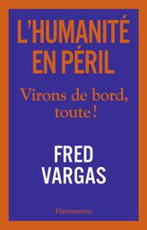 L'humanité en péril : virons de bord, toute ! / Fred Vargas | Vargas, Fred (1957-....). Auteur