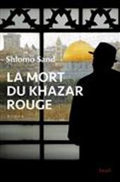 La mort du Khazar rouge : roman / Shlomo Sand | Sand, Shlomo (1946-....). Auteur