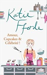 Amour, cupcakes & célébrité ! / Katie Fforde | Fforde, Katie (19..-....). Auteur
