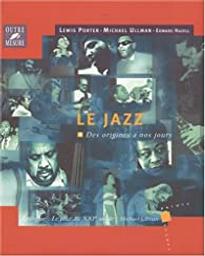 Le jazz des origines à nos jours / Lewis Porter, Michael Ullman, Edward Hazell | Porter, Lewis (1951-....). Auteur