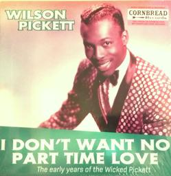 I don't want no part time love : The Early Years Of The Wicked Pickett | Pickett, Wilson (1941-2006). Interprète. Chanteur