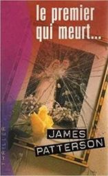Le premier qui meurt / James Patterson | Patterson, James (1947-....). Auteur
