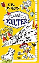 Comment j'ai sauvé ma meilleure amie T.02 : L'académie Kilter / T. R. Burns | Burns, T. R. (1978-....). Auteur
