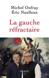 La gauche réfractaire / Michel Onfray, Eric Naulleau | Onfray, Michel (1959-....). Auteur
