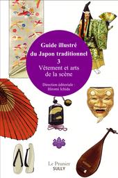 Guide illustré du Japon traditionnel. 3, Vêtements et arts de la scène / direction éditoriale, Hiromi Ichida | 